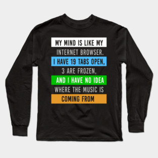 My Mind Is Like My Internet Browser - Funny Humor Long Sleeve T-Shirt
