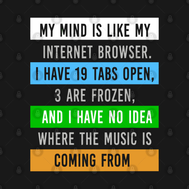 My Mind Is Like My Internet Browser - Funny Humor by UrbanLifeApparel