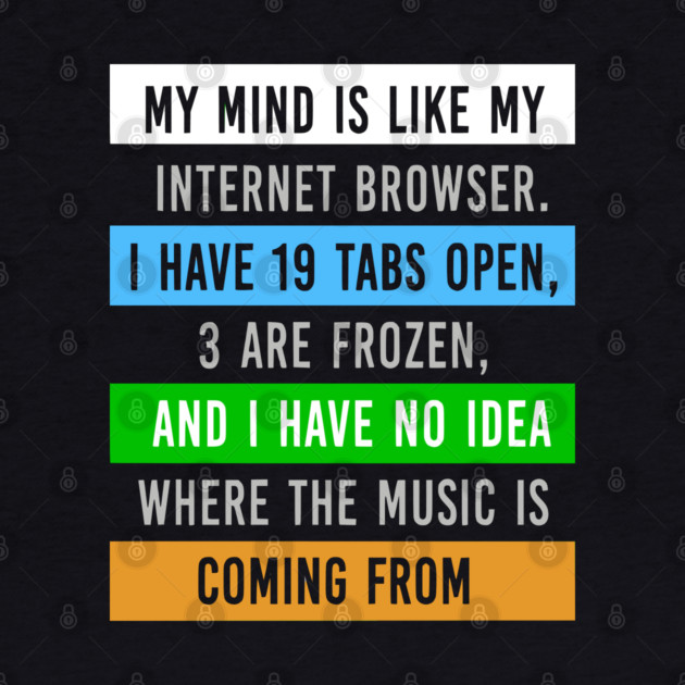 My Mind Is Like My Internet Browser - Funny Humor by UrbanLifeApparel