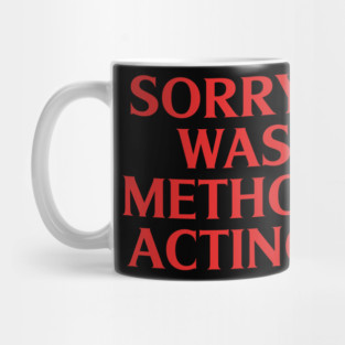 Sorry I Was Method Acting Funny Quote Mug