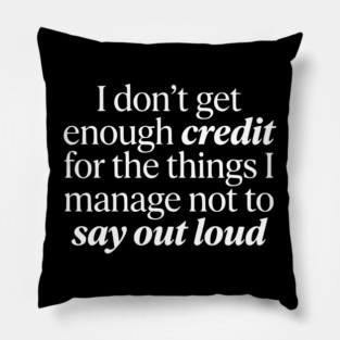I Don't Get Enough Credit - Funny Sarcastic Quote Pillow