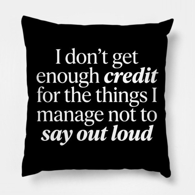 I Don't Get Enough Credit - Funny Sarcastic Quote Pillow by UrbanLifeApparel