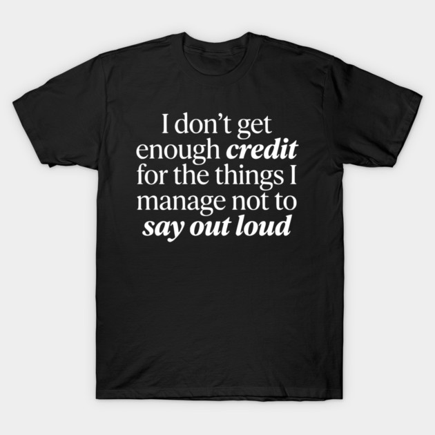 I Don't Get Enough Credit - Funny Sarcastic Quote T-Shirt by UrbanLifeApparel