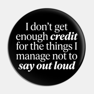 I Don't Get Enough Credit - Funny Sarcastic Quote Pin