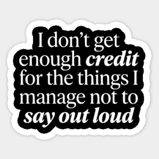 I Don't Get Enough Credit - Funny Sarcastic Quote Sticker