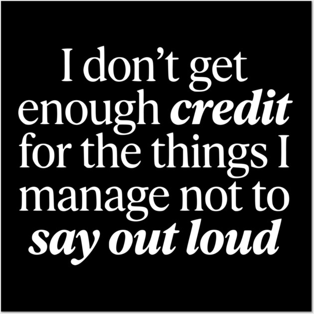 I Don't Get Enough Credit - Funny Sarcastic Quote Wall Art by UrbanLifeApparel