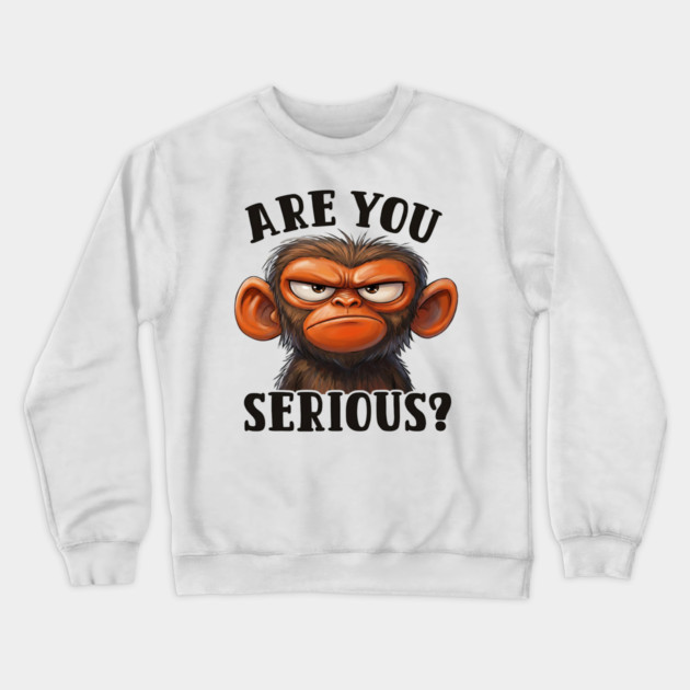 Are You Serious? - Angry Monkey Sarcastic Humor Crewneck Sweatshirt by UrbanLifeApparel