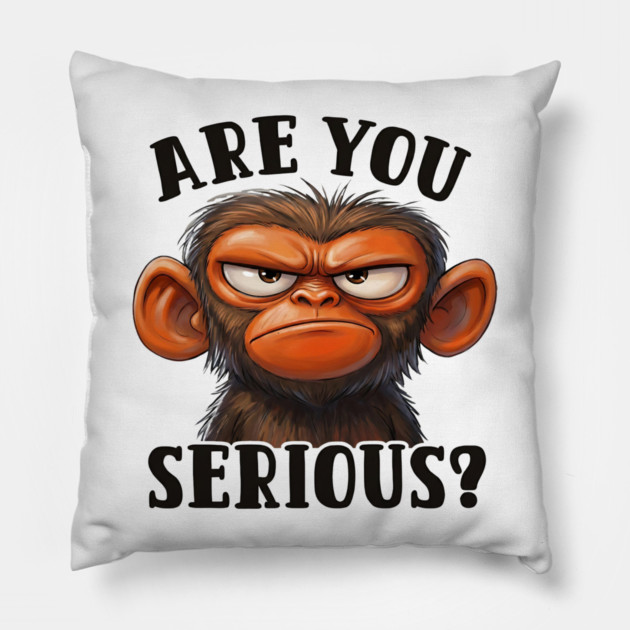 Are You Serious? - Angry Monkey Sarcastic Humor Pillow by UrbanLifeApparel