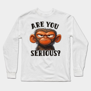 Are You Serious? - Angry Monkey Sarcastic Humor Long Sleeve T-Shirt