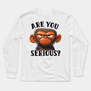Are You Serious? - Angry Monkey Sarcastic Humor Long Sleeve T-Shirt