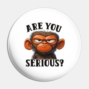 Are You Serious? - Angry Monkey Sarcastic Humor Pin