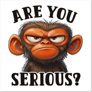 Are You Serious? - Angry Monkey Sarcastic Humor Posters and Art