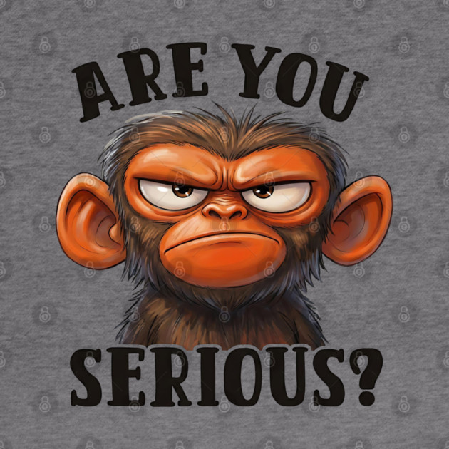 Are You Serious? - Angry Monkey Sarcastic Humor by UrbanLifeApparel