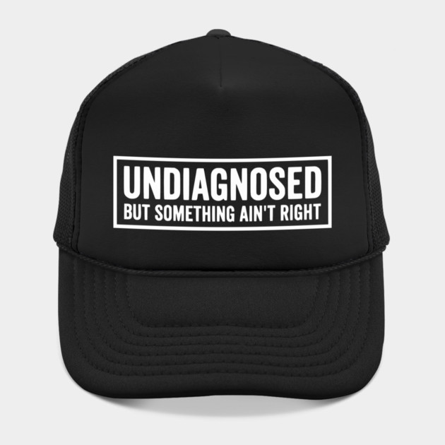 Undiagnosed But Something Ain't Right - Funny Sarcastic Humor by UrbanLifeApparel