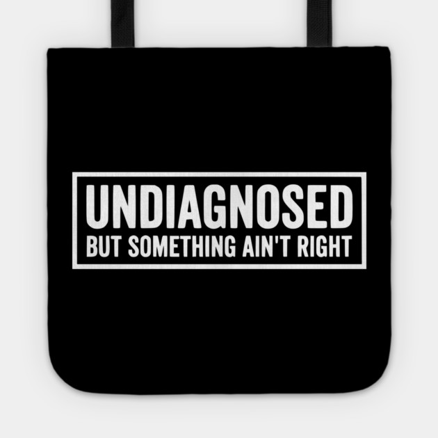 Undiagnosed But Something Ain't Right - Funny Sarcastic Humor Tote by UrbanLifeApparel
