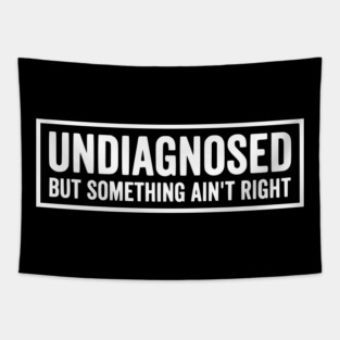 Undiagnosed But Something Ain't Right - Funny Sarcastic Humor Tapestry