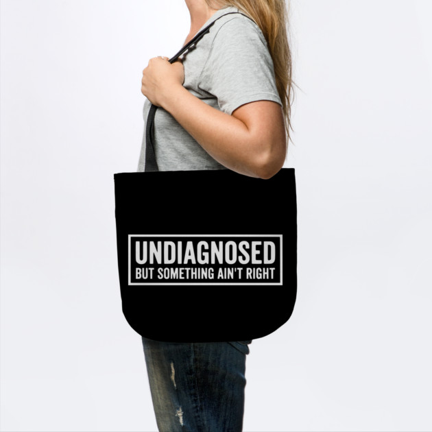 Undiagnosed But Something Ain't Right - Funny Sarcastic Humor by UrbanLifeApparel