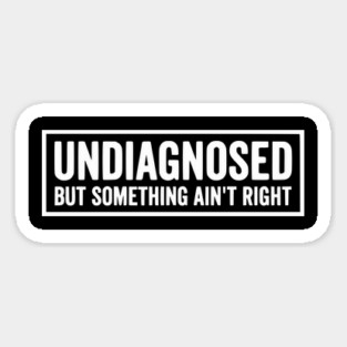 Undiagnosed But Something Ain't Right - Funny Sarcastic Humor Magnet