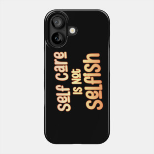 Self Care Is Not Selfish Phone Case