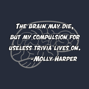 “My compulsion for useless trivia lives on.” ― Molly Harper, T-Shirt