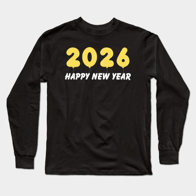 2026 Balloon Numbers with Happy New Year Message Long Sleeve T-Shirt by Creatifly Graphic Tees