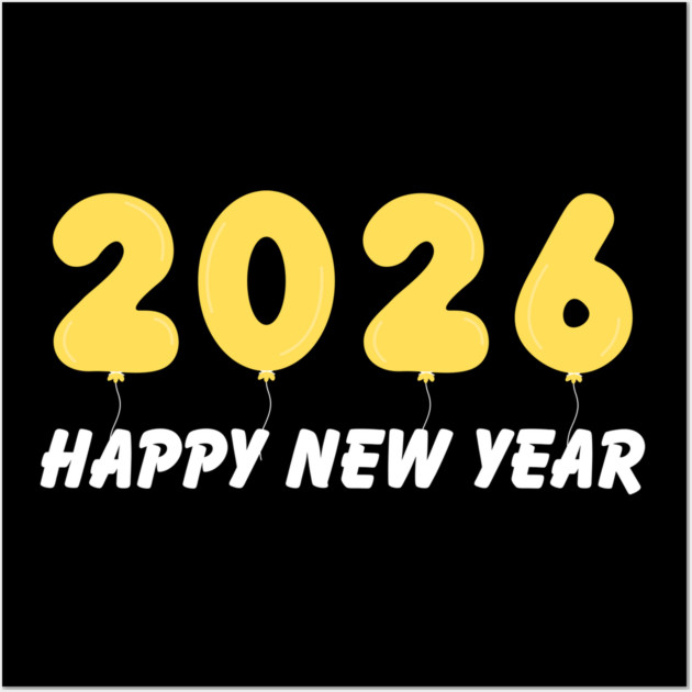 2026 Balloon Numbers with Happy New Year Message Wall Art by Creatifly Graphic Tees