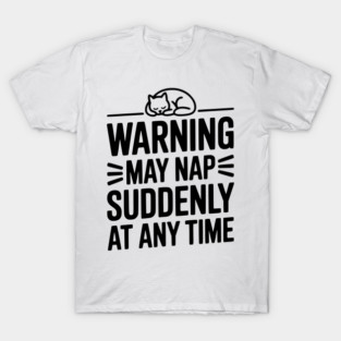 Warning May Nap Suddenly at Any Time T-Shirt