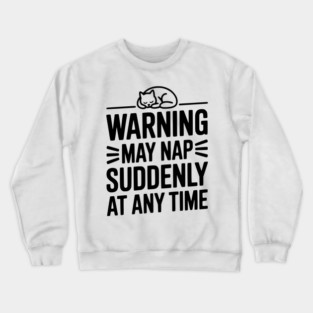 Warning May Nap Suddenly at Any Time Crewneck Sweatshirt