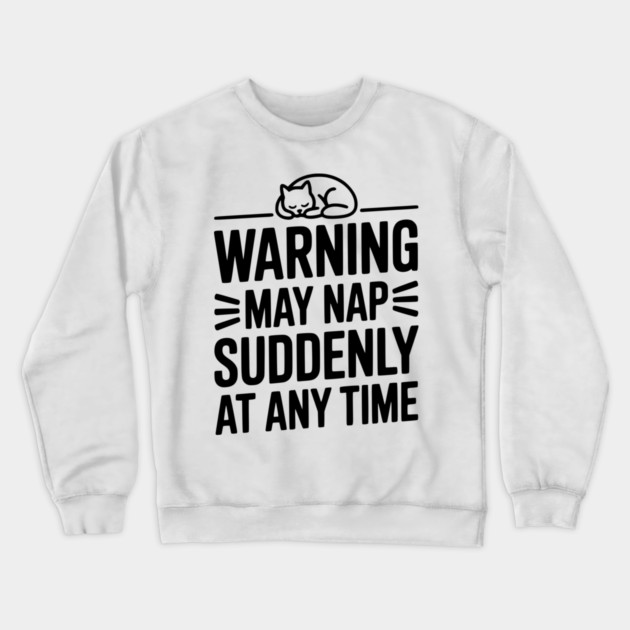 Warning May Nap Suddenly at Any Time Crewneck Sweatshirt by Frank Ring