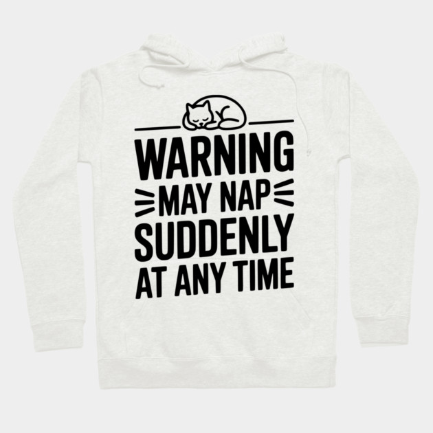 Warning May Nap Suddenly at Any Time Hoodie by Frank Ring