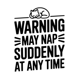 Warning May Nap Suddenly at Any Time T-Shirt