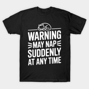Warning May Nap Suddenly at Any Time T-Shirt