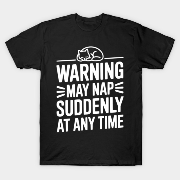Warning May Nap Suddenly at Any Time T-Shirt by Frank Ring