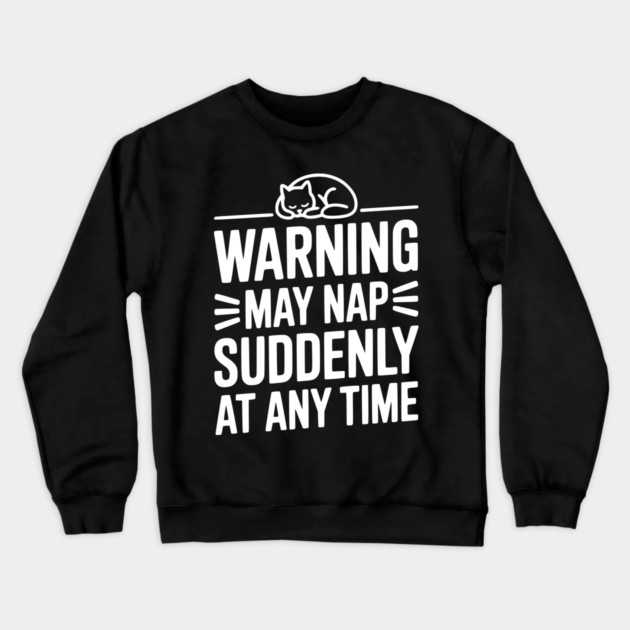 Warning May Nap Suddenly at Any Time Crewneck Sweatshirt by Frank Ring
