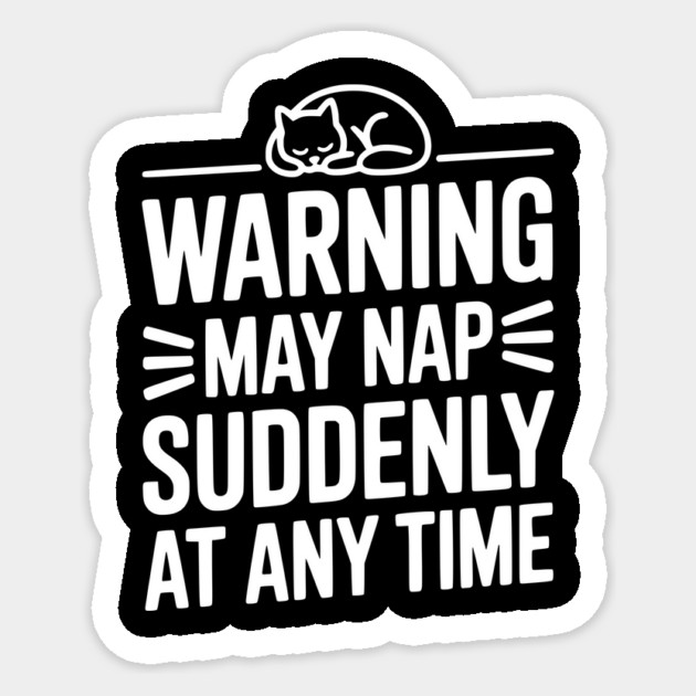 Warning May Nap Suddenly at Any Time Sticker by Frank Ring