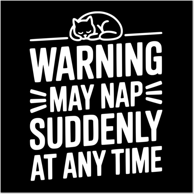 Warning May Nap Suddenly at Any Time Wall Art by Frank Ring
