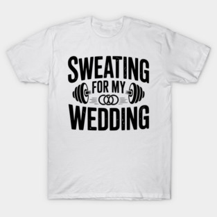 Sweating for my Wedding T-Shirt