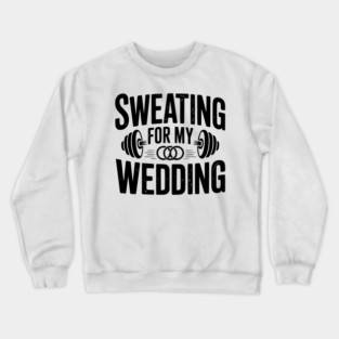 Sweating for my Wedding Crewneck Sweatshirt