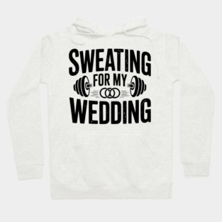 Sweating for my Wedding Hoodie