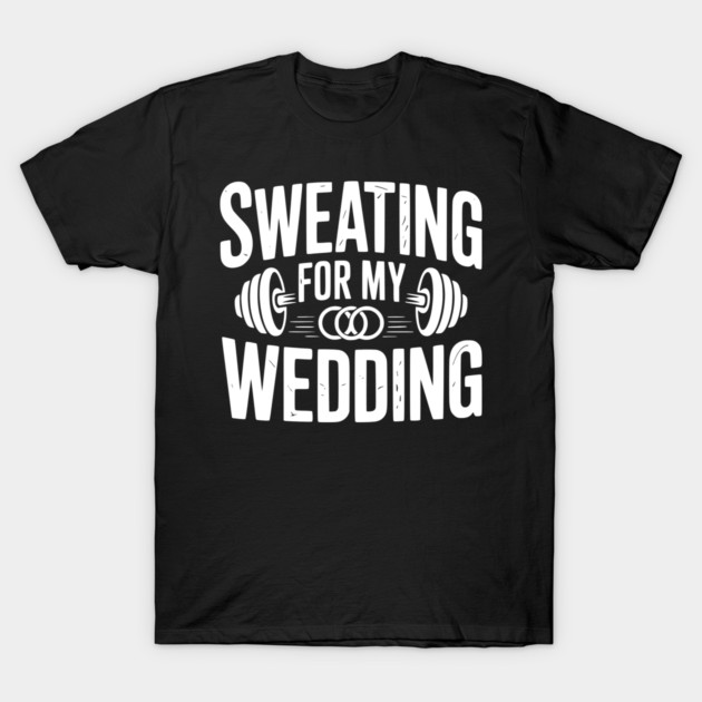 Sweating for my Wedding T-Shirt by Frank Ring