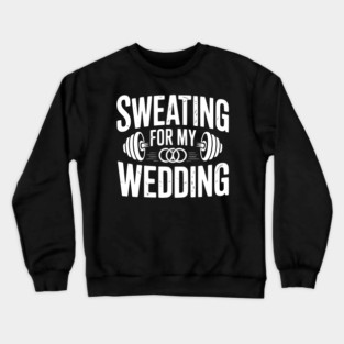 Sweating for my Wedding Crewneck Sweatshirt