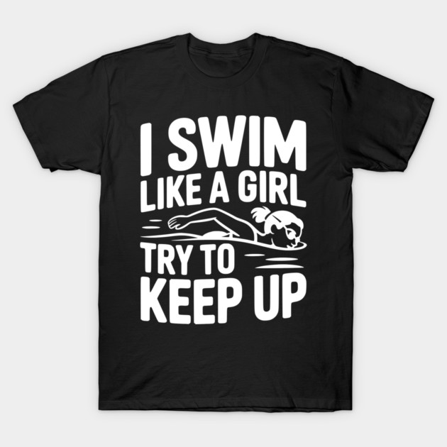 I Swim Like a Girl Try to Keep up T-Shirt by Frank Ring