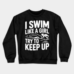 I Swim Like a Girl Try to Keep up Crewneck Sweatshirt