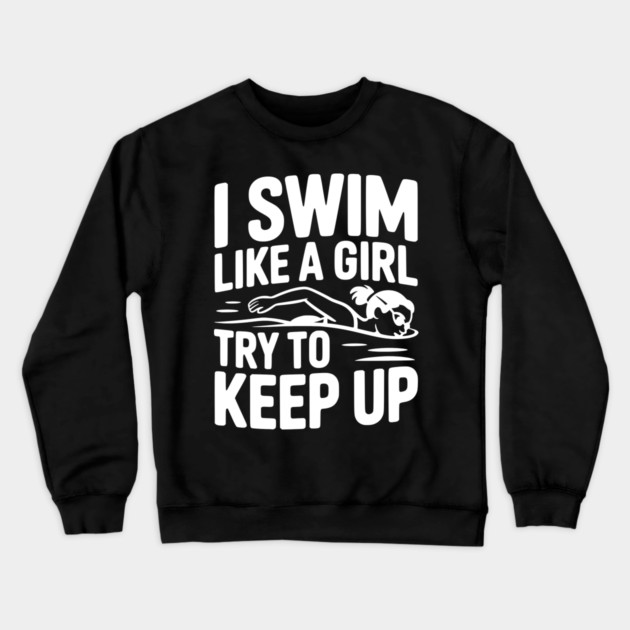 I Swim Like a Girl Try to Keep up Crewneck Sweatshirt by Frank Ring