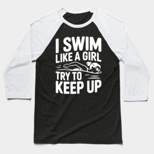 I Swim Like a Girl Try to Keep up Baseball T-Shirt