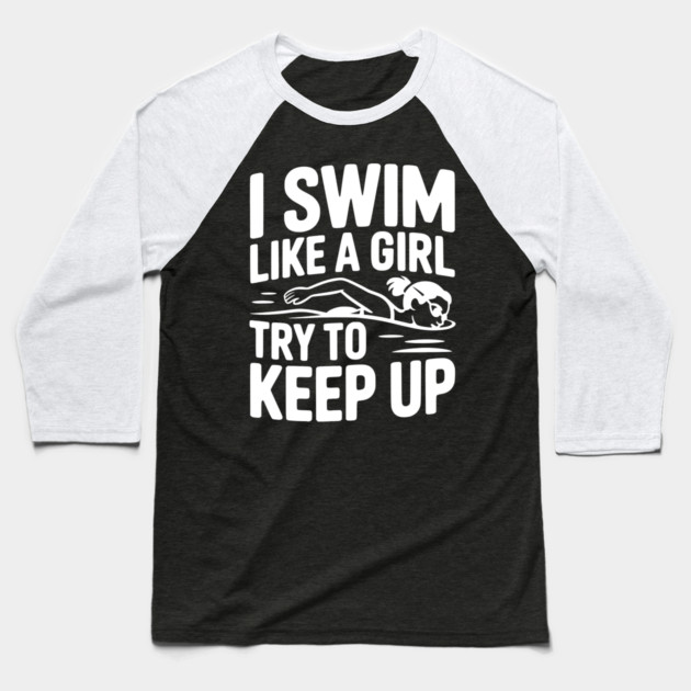 I Swim Like a Girl Try to Keep up Baseball T-Shirt by Frank Ring