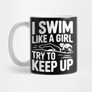 I Swim Like a Girl Try to Keep up Mug