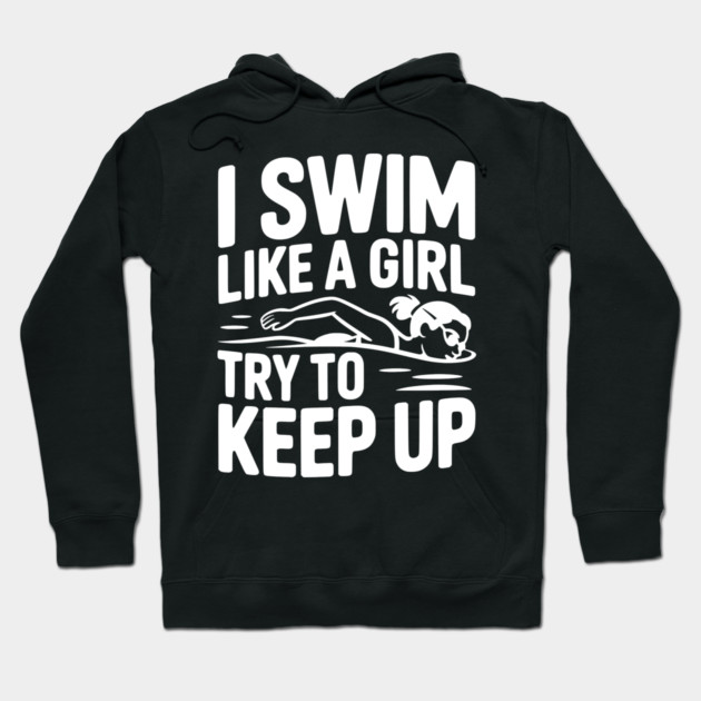 I Swim Like a Girl Try to Keep up Hoodie by Frank Ring