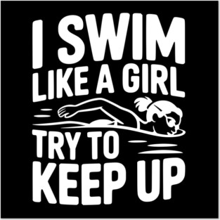 I Swim Like a Girl Try to Keep up Posters and Art