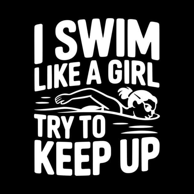 I Swim Like a Girl Try to Keep up by Frank Ring